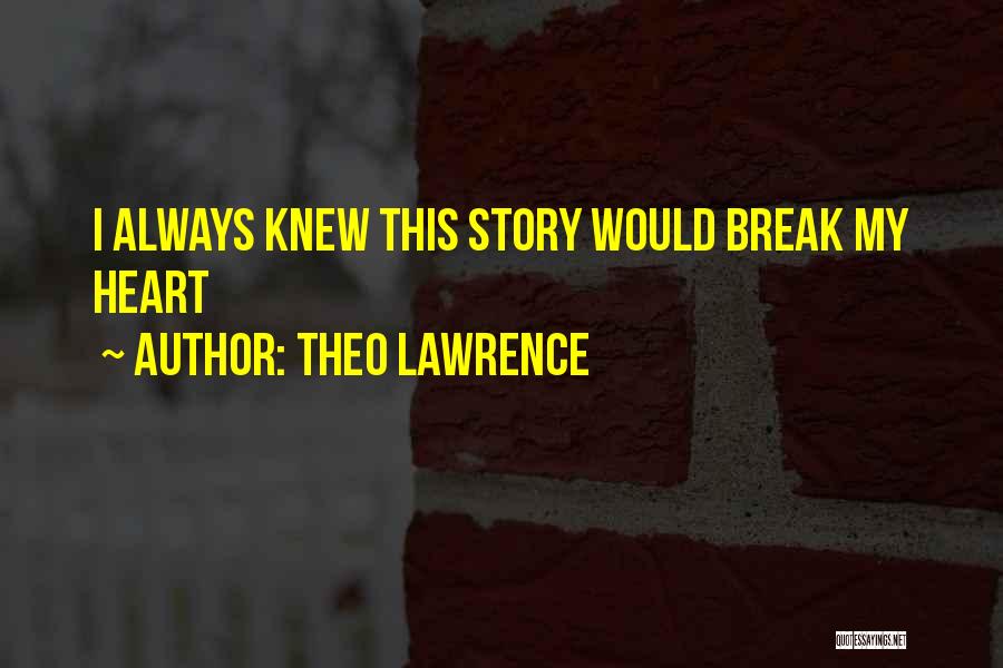 Theo Lawrence Quotes: I Always Knew This Story Would Break My Heart