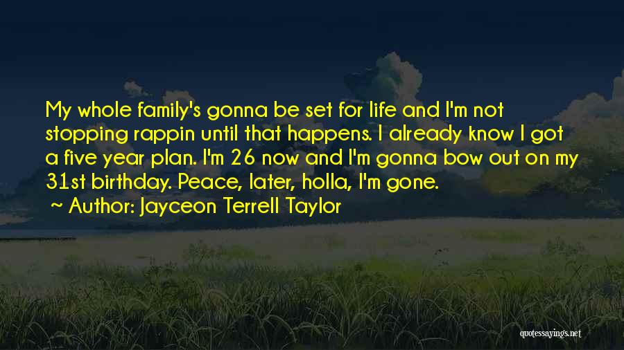 Jayceon Terrell Taylor Quotes: My Whole Family's Gonna Be Set For Life And I'm Not Stopping Rappin Until That Happens. I Already Know I