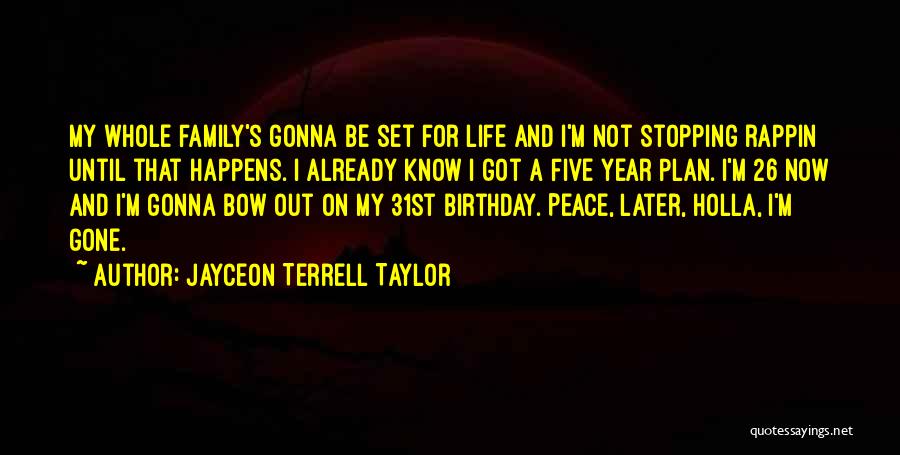 Jayceon Terrell Taylor Quotes: My Whole Family's Gonna Be Set For Life And I'm Not Stopping Rappin Until That Happens. I Already Know I