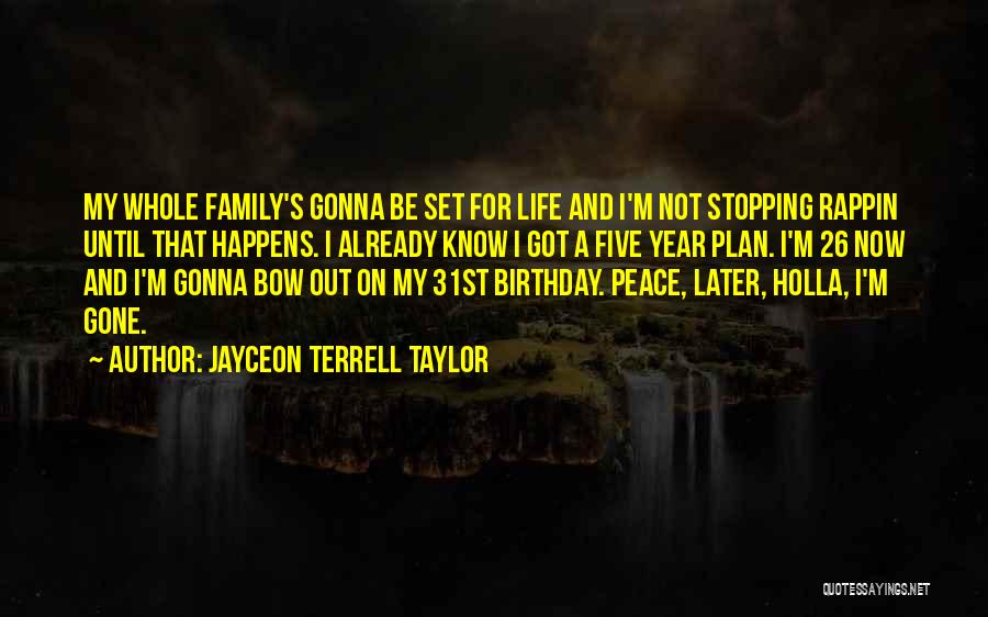 Jayceon Terrell Taylor Quotes: My Whole Family's Gonna Be Set For Life And I'm Not Stopping Rappin Until That Happens. I Already Know I