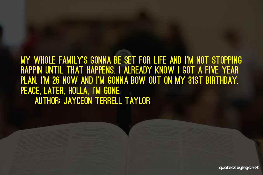 Jayceon Terrell Taylor Quotes: My Whole Family's Gonna Be Set For Life And I'm Not Stopping Rappin Until That Happens. I Already Know I