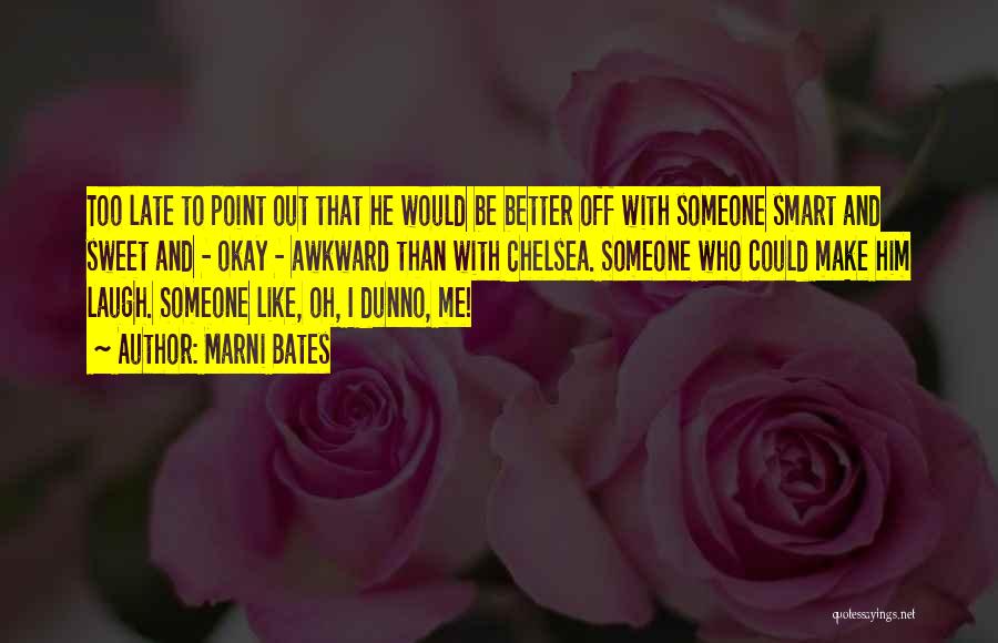 Marni Bates Quotes: Too Late To Point Out That He Would Be Better Off With Someone Smart And Sweet And - Okay -