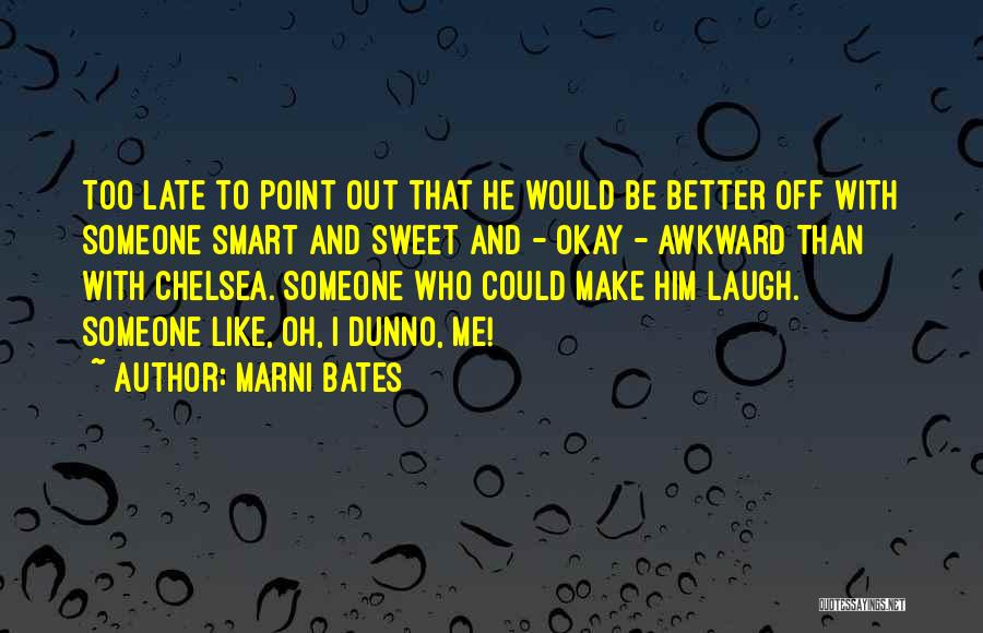 Marni Bates Quotes: Too Late To Point Out That He Would Be Better Off With Someone Smart And Sweet And - Okay -