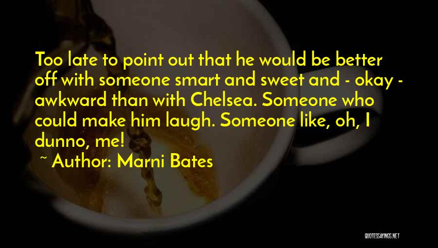 Marni Bates Quotes: Too Late To Point Out That He Would Be Better Off With Someone Smart And Sweet And - Okay -