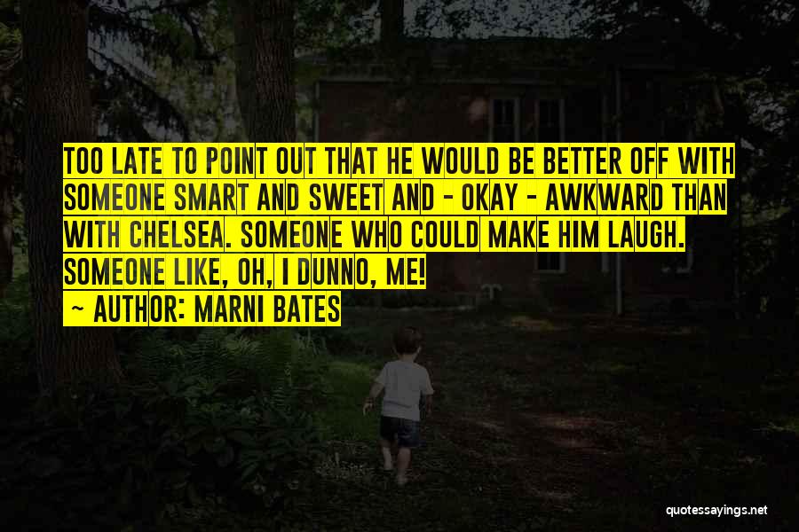 Marni Bates Quotes: Too Late To Point Out That He Would Be Better Off With Someone Smart And Sweet And - Okay -