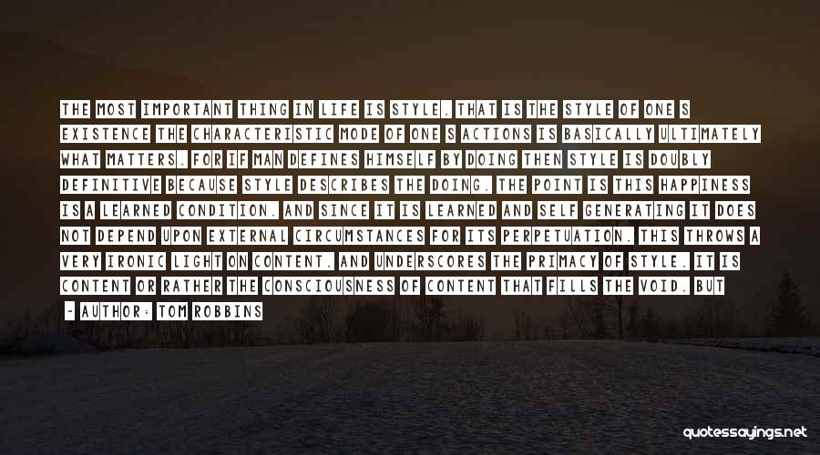 Tom Robbins Quotes: The Most Important Thing In Life Is Style. That Is The Style Of One S Existence The Characteristic Mode Of