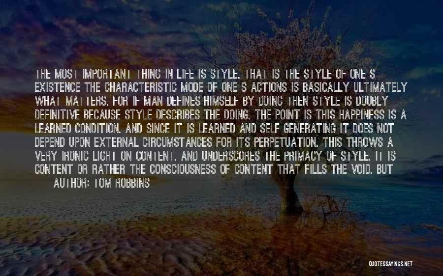 Tom Robbins Quotes: The Most Important Thing In Life Is Style. That Is The Style Of One S Existence The Characteristic Mode Of