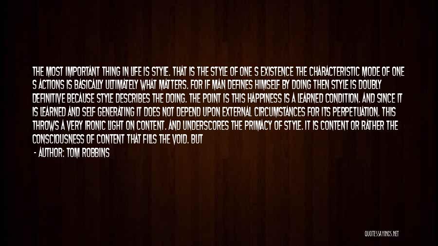 Tom Robbins Quotes: The Most Important Thing In Life Is Style. That Is The Style Of One S Existence The Characteristic Mode Of