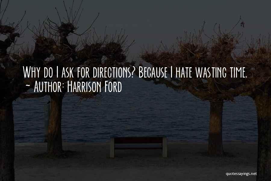 Harrison Ford Quotes: Why Do I Ask For Directions? Because I Hate Wasting Time.