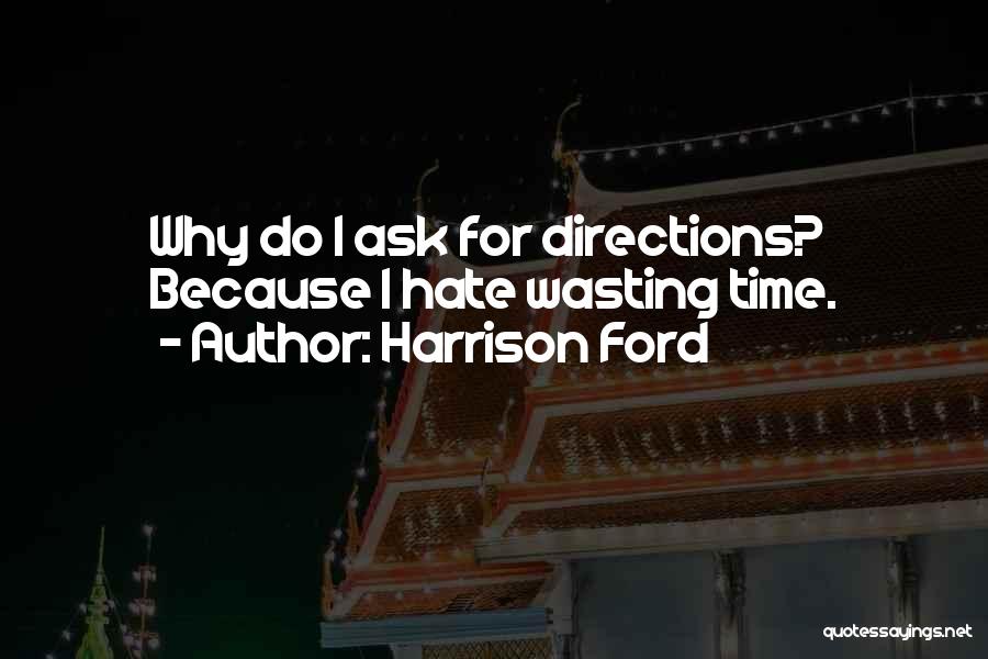 Harrison Ford Quotes: Why Do I Ask For Directions? Because I Hate Wasting Time.