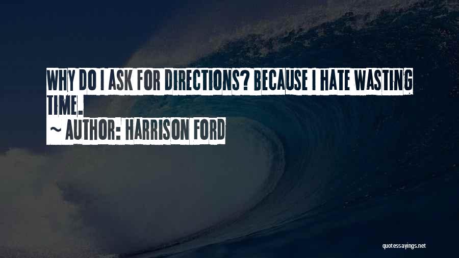 Harrison Ford Quotes: Why Do I Ask For Directions? Because I Hate Wasting Time.