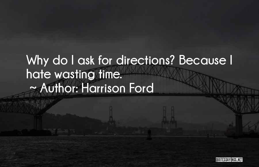 Harrison Ford Quotes: Why Do I Ask For Directions? Because I Hate Wasting Time.