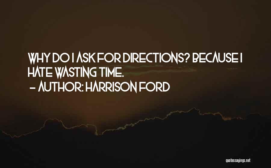 Harrison Ford Quotes: Why Do I Ask For Directions? Because I Hate Wasting Time.