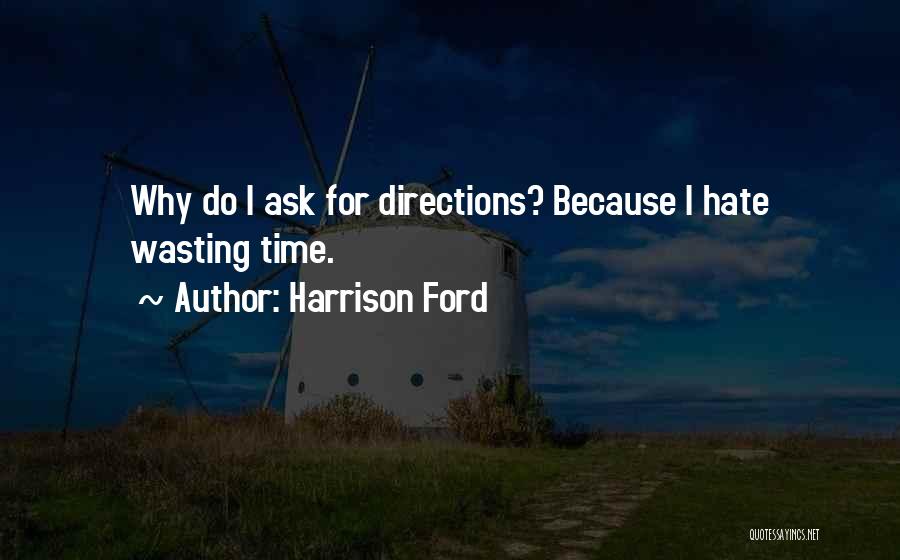 Harrison Ford Quotes: Why Do I Ask For Directions? Because I Hate Wasting Time.