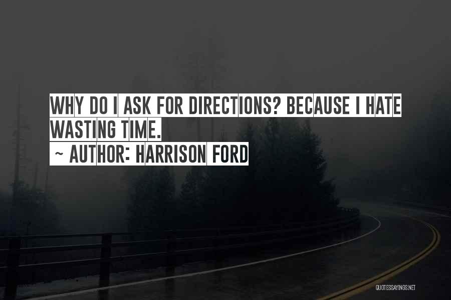 Harrison Ford Quotes: Why Do I Ask For Directions? Because I Hate Wasting Time.