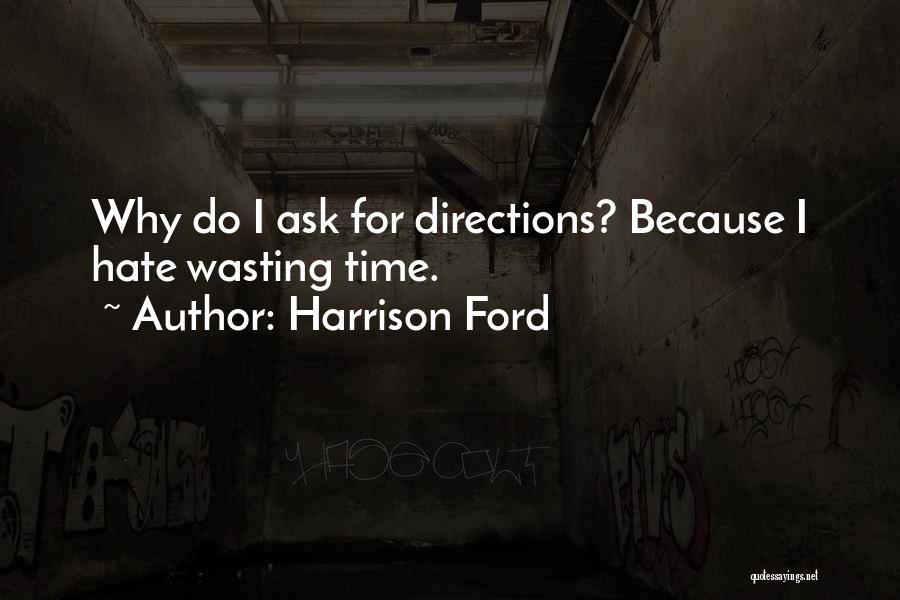 Harrison Ford Quotes: Why Do I Ask For Directions? Because I Hate Wasting Time.