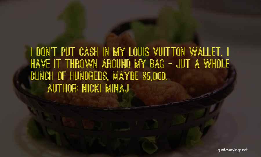Nicki Minaj Quotes: I Don't Put Cash In My Louis Vuitton Wallet. I Have It Thrown Around My Bag - Jut A Whole