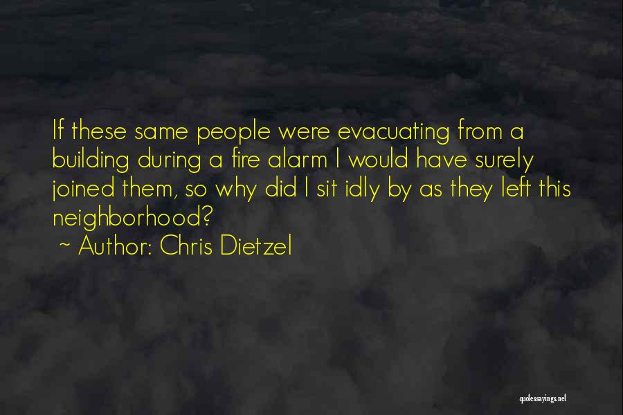 Chris Dietzel Quotes: If These Same People Were Evacuating From A Building During A Fire Alarm I Would Have Surely Joined Them, So