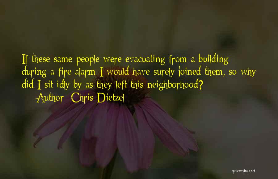 Chris Dietzel Quotes: If These Same People Were Evacuating From A Building During A Fire Alarm I Would Have Surely Joined Them, So