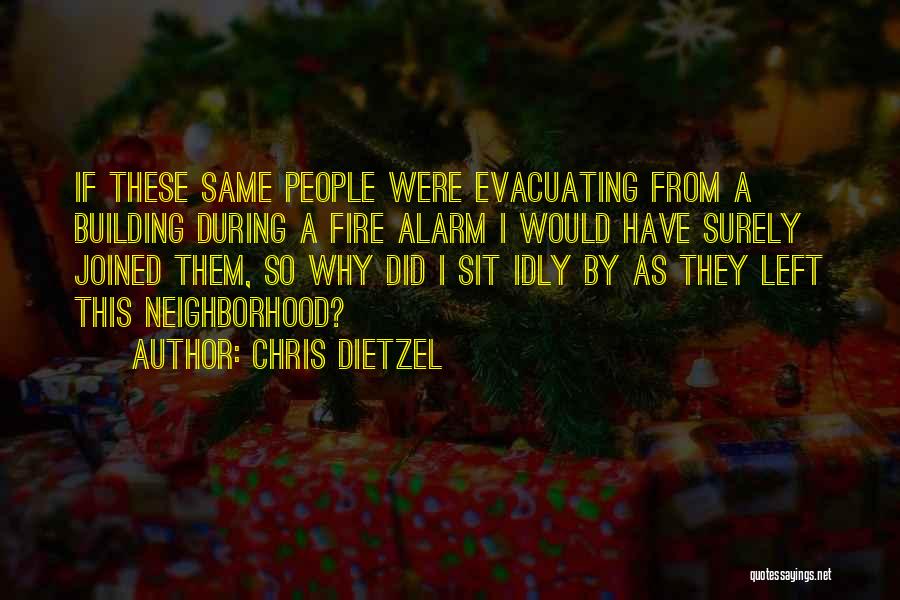 Chris Dietzel Quotes: If These Same People Were Evacuating From A Building During A Fire Alarm I Would Have Surely Joined Them, So
