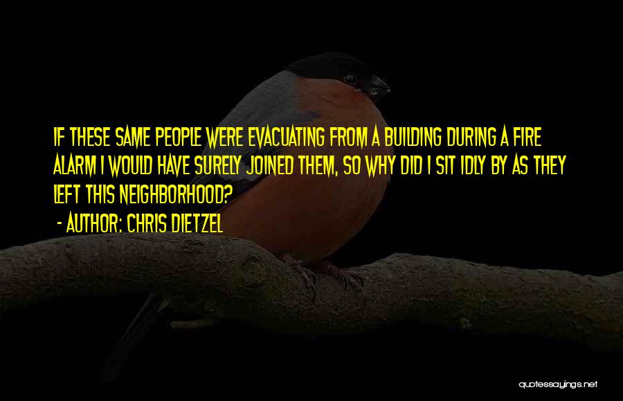 Chris Dietzel Quotes: If These Same People Were Evacuating From A Building During A Fire Alarm I Would Have Surely Joined Them, So