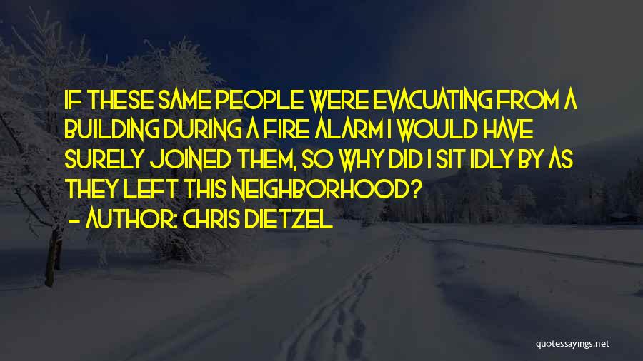 Chris Dietzel Quotes: If These Same People Were Evacuating From A Building During A Fire Alarm I Would Have Surely Joined Them, So