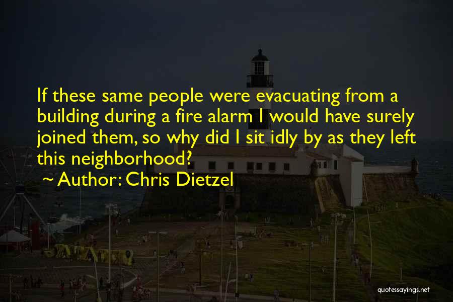 Chris Dietzel Quotes: If These Same People Were Evacuating From A Building During A Fire Alarm I Would Have Surely Joined Them, So