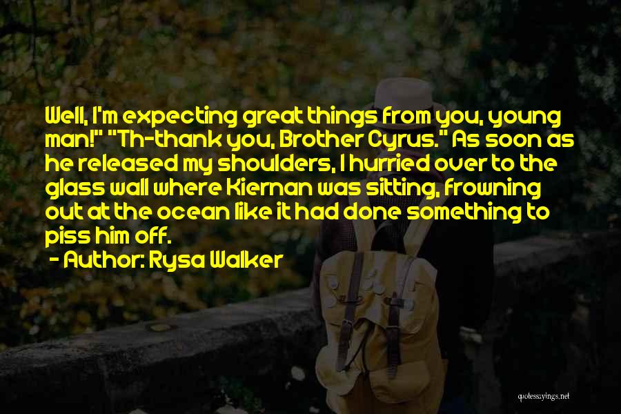 Rysa Walker Quotes: Well, I'm Expecting Great Things From You, Young Man! Th-thank You, Brother Cyrus. As Soon As He Released My Shoulders,