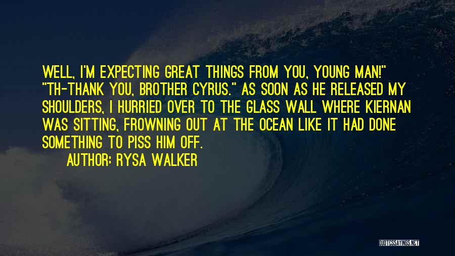 Rysa Walker Quotes: Well, I'm Expecting Great Things From You, Young Man! Th-thank You, Brother Cyrus. As Soon As He Released My Shoulders,