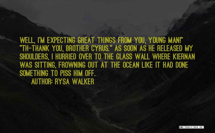 Rysa Walker Quotes: Well, I'm Expecting Great Things From You, Young Man! Th-thank You, Brother Cyrus. As Soon As He Released My Shoulders,