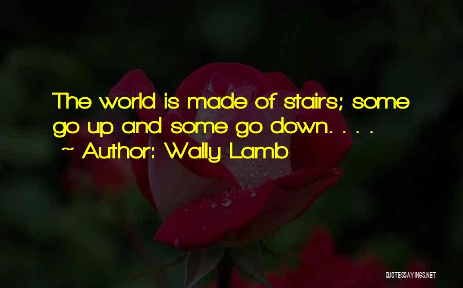 Wally Lamb Quotes: The World Is Made Of Stairs; Some Go Up And Some Go Down. . . .