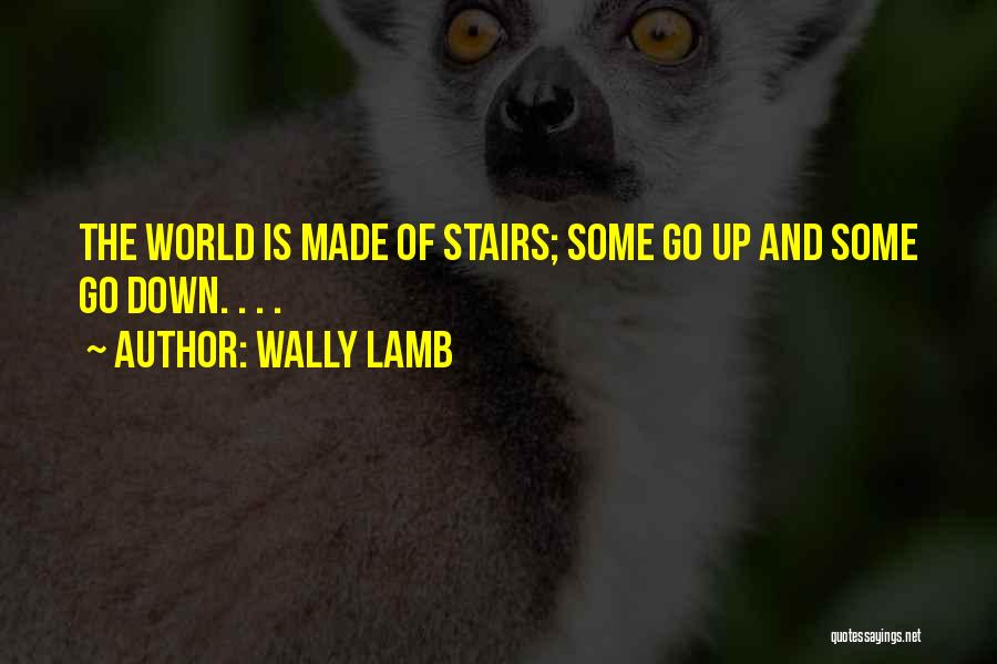 Wally Lamb Quotes: The World Is Made Of Stairs; Some Go Up And Some Go Down. . . .