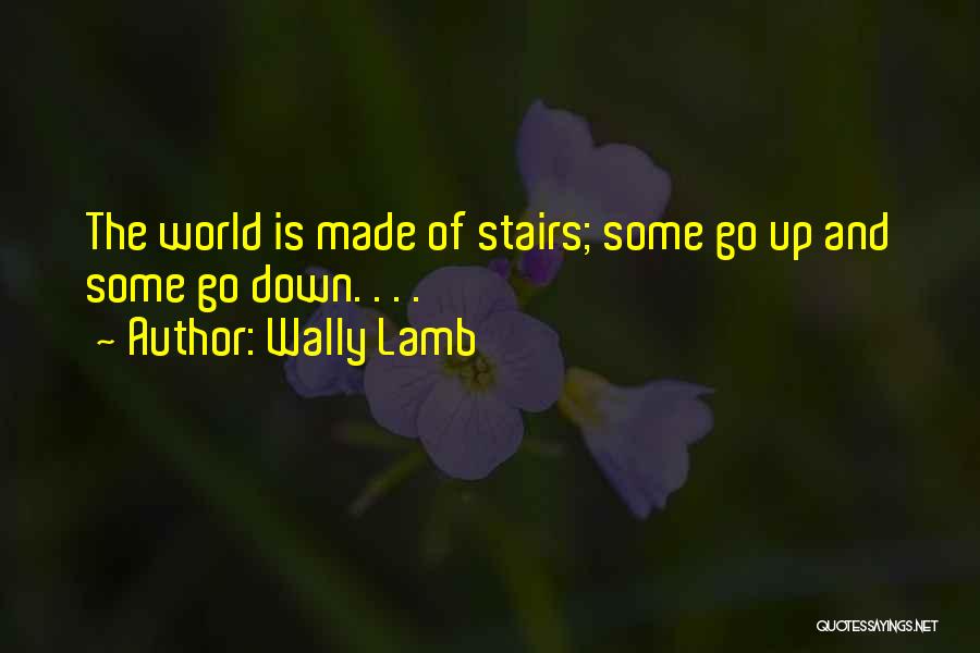 Wally Lamb Quotes: The World Is Made Of Stairs; Some Go Up And Some Go Down. . . .