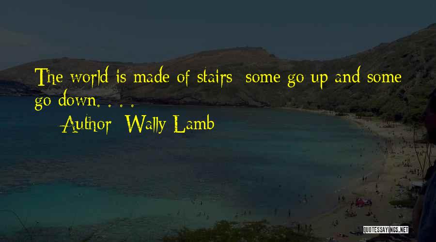 Wally Lamb Quotes: The World Is Made Of Stairs; Some Go Up And Some Go Down. . . .