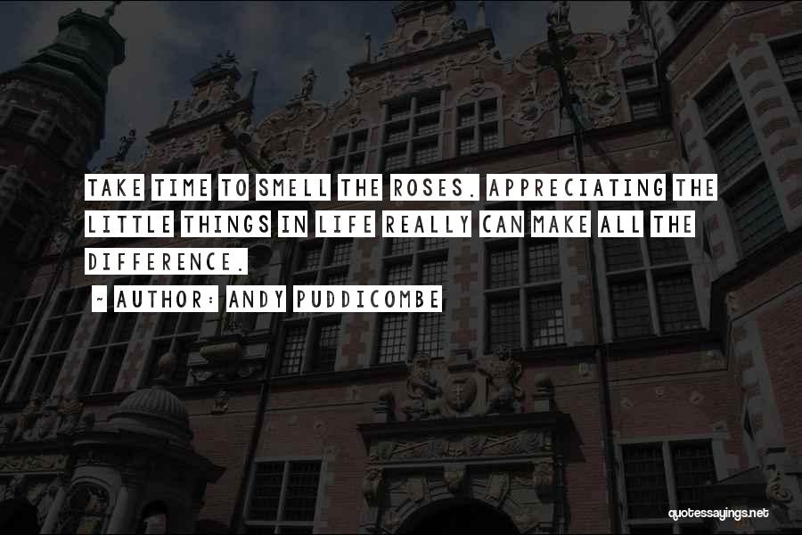 Andy Puddicombe Quotes: Take Time To Smell The Roses. Appreciating The Little Things In Life Really Can Make All The Difference.