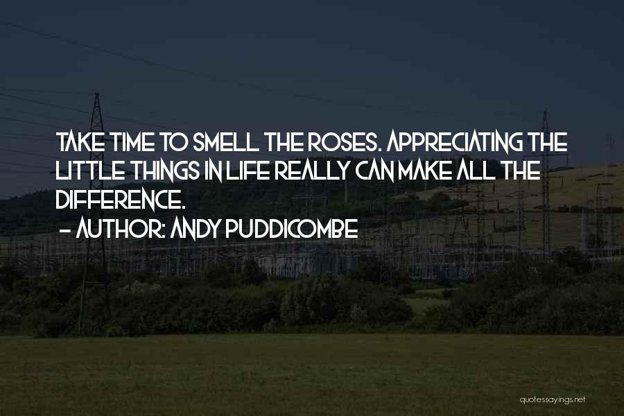 Andy Puddicombe Quotes: Take Time To Smell The Roses. Appreciating The Little Things In Life Really Can Make All The Difference.