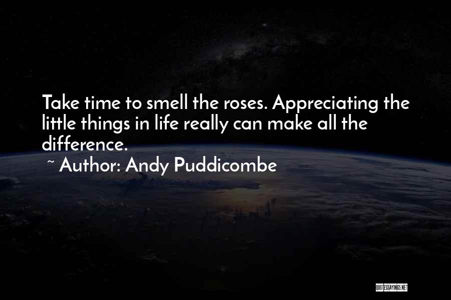 Andy Puddicombe Quotes: Take Time To Smell The Roses. Appreciating The Little Things In Life Really Can Make All The Difference.