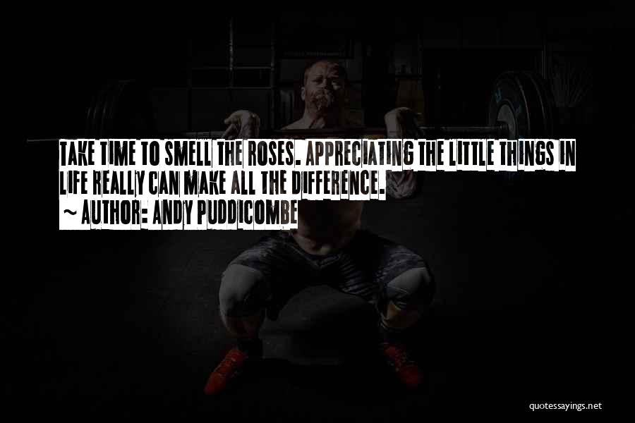 Andy Puddicombe Quotes: Take Time To Smell The Roses. Appreciating The Little Things In Life Really Can Make All The Difference.