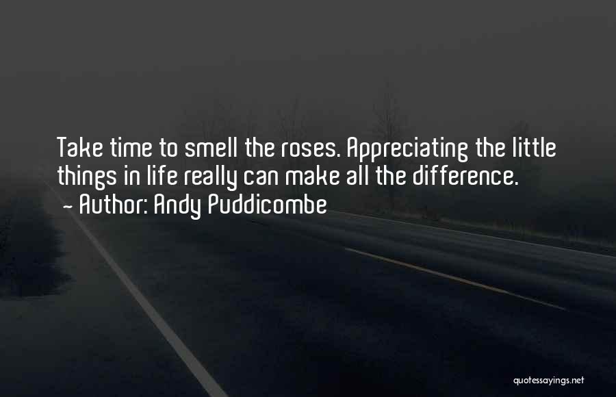 Andy Puddicombe Quotes: Take Time To Smell The Roses. Appreciating The Little Things In Life Really Can Make All The Difference.