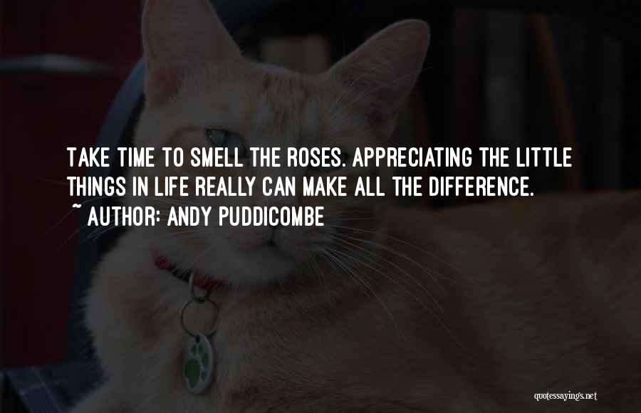 Andy Puddicombe Quotes: Take Time To Smell The Roses. Appreciating The Little Things In Life Really Can Make All The Difference.