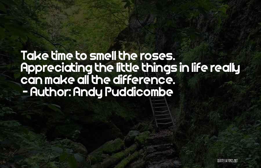 Andy Puddicombe Quotes: Take Time To Smell The Roses. Appreciating The Little Things In Life Really Can Make All The Difference.