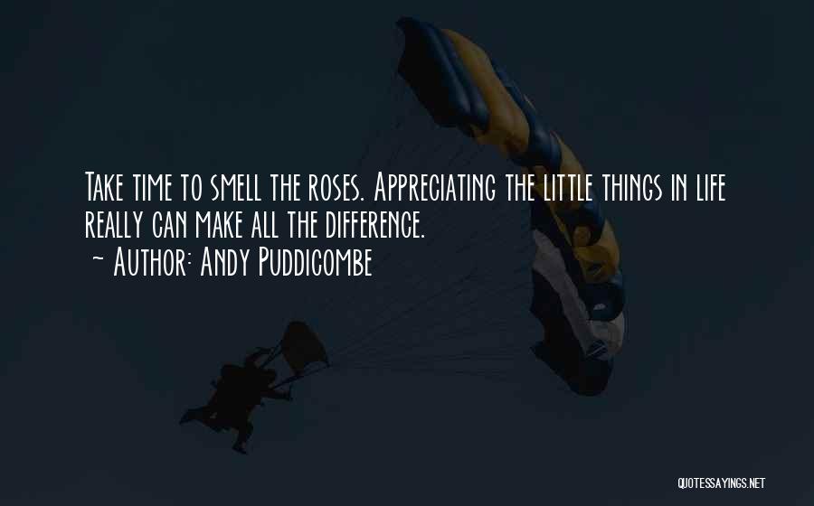 Andy Puddicombe Quotes: Take Time To Smell The Roses. Appreciating The Little Things In Life Really Can Make All The Difference.