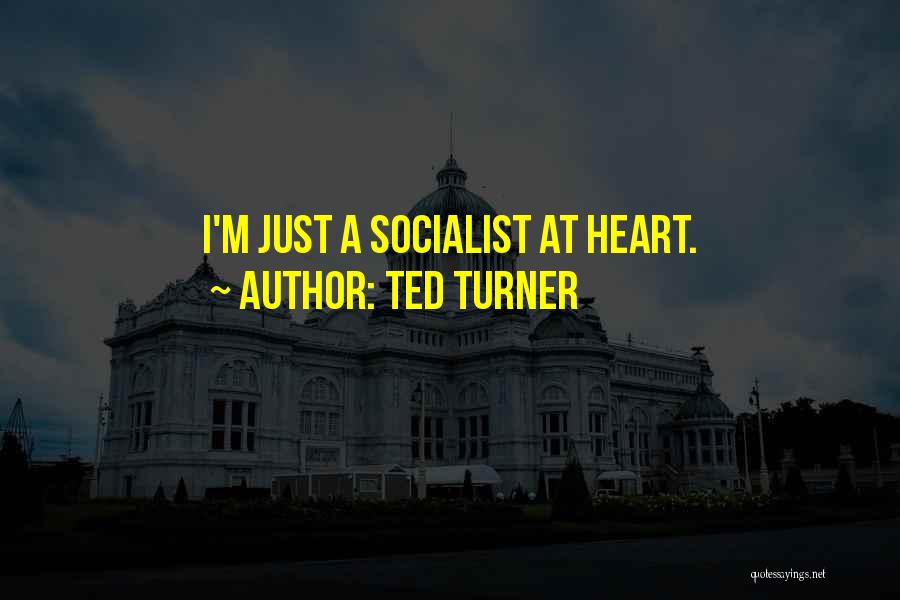 Ted Turner Quotes: I'm Just A Socialist At Heart.