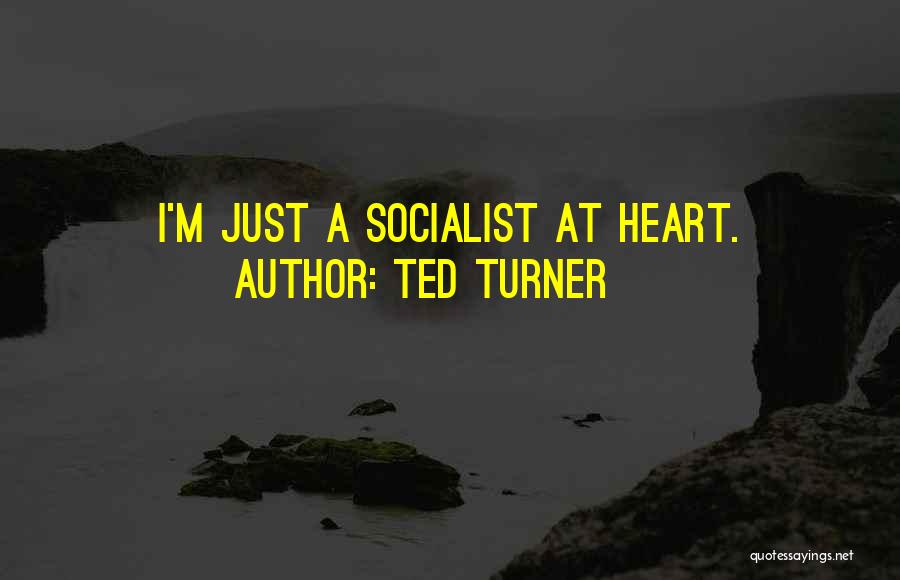 Ted Turner Quotes: I'm Just A Socialist At Heart.