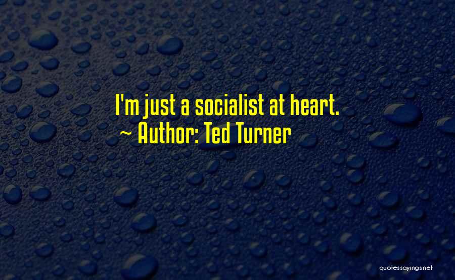 Ted Turner Quotes: I'm Just A Socialist At Heart.