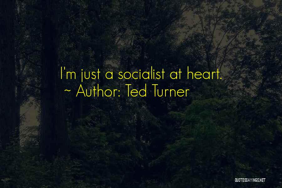 Ted Turner Quotes: I'm Just A Socialist At Heart.