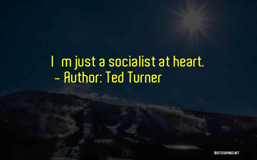 Ted Turner Quotes: I'm Just A Socialist At Heart.