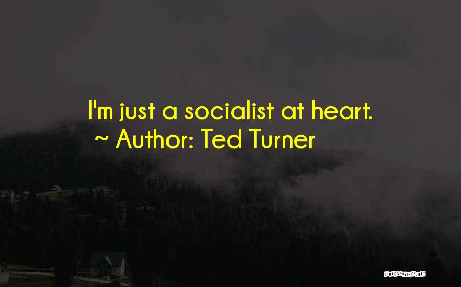 Ted Turner Quotes: I'm Just A Socialist At Heart.