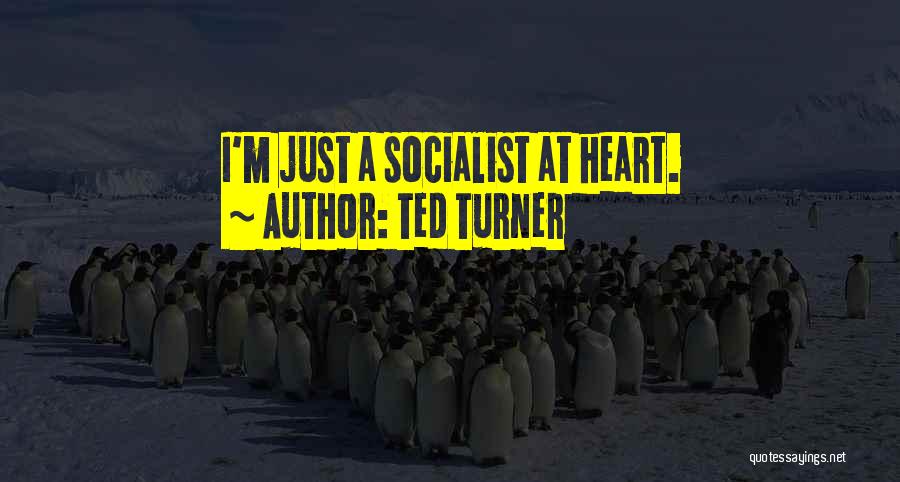 Ted Turner Quotes: I'm Just A Socialist At Heart.