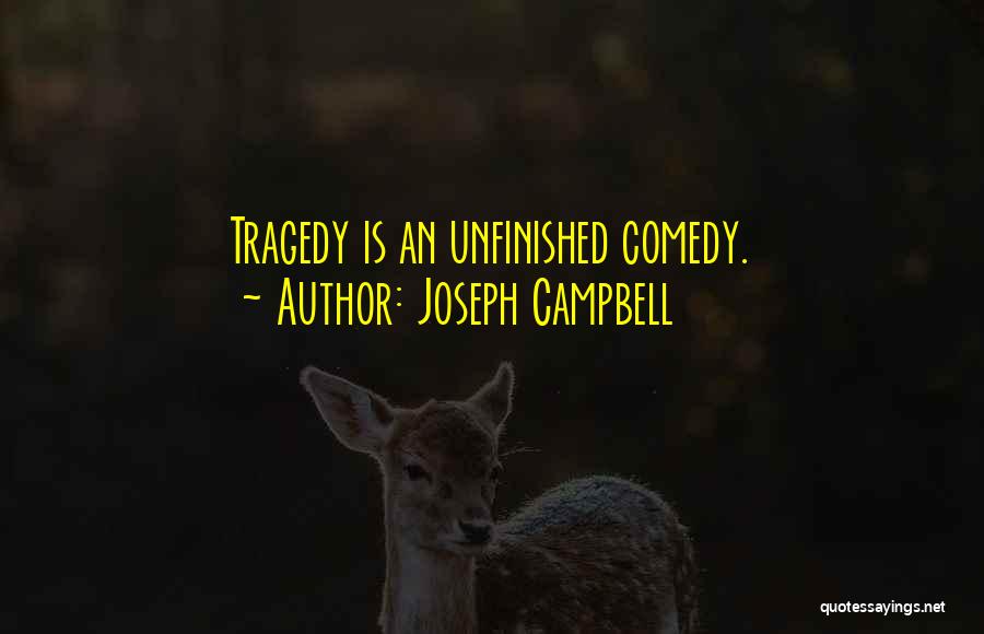 Joseph Campbell Quotes: Tragedy Is An Unfinished Comedy.